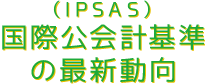 国際公会計基準の最新動向
